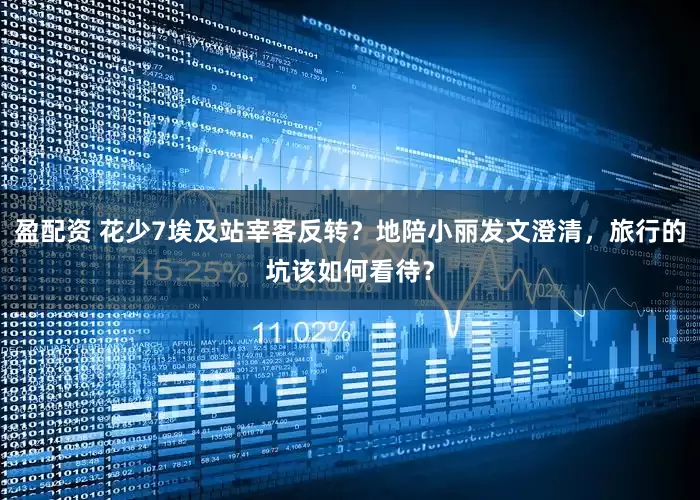 盈配资 花少7埃及站宰客反转？地陪小丽发文澄清，旅行的坑该如何看待？